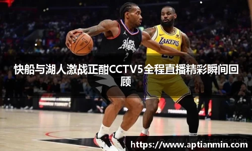 快船与湖人激战正酣CCTV5全程直播精彩瞬间回顾